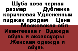 Шуба(коза черная)размер  48-50.Дубленка коричневая.Удлененный пиджак продам  › Цена ­ 2 000 - Московская обл., Ивантеевка г. Одежда, обувь и аксессуары » Женская одежда и обувь   